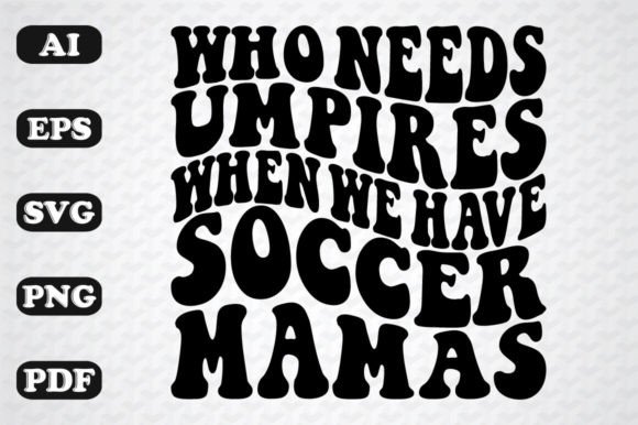 Who Needs Umpires & Soccer Mamas Graphics for Crafts
